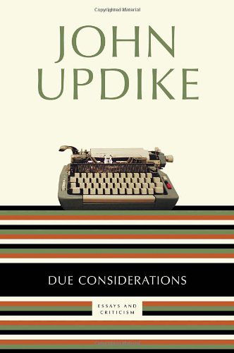 Due Considerations: Essays and Criticism - John Updike - Bøger - Random House Trade Paperbacks - 9780345499004 - 30. september 2008