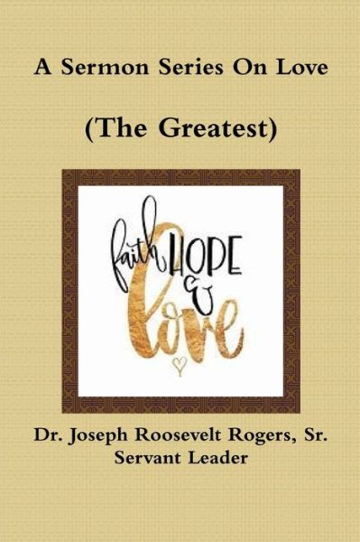 Cover for Rogers, Joseph Roosevelt, Sr. · Sermon Series on Love (the Greatest) (Book) (2018)