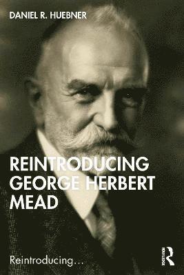 Cover for Huebner, Daniel R. (University of North Carolina at Greensboro, USA) · Reintroducing George Herbert Mead - Reintroducing... (Paperback Book) (2022)