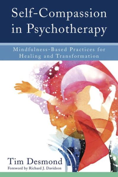 Cover for Tim Desmond · Self-Compassion in Psychotherapy: Mindfulness-Based Practices for Healing and Transformation (Hardcover Book) (2015)