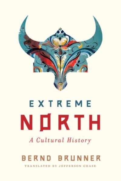 Cover for Bernd Brunner · Extreme North: A Cultural History (Hardcover Book) (2022)