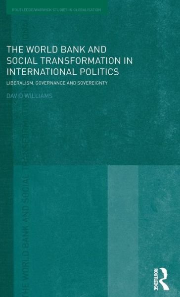 Cover for David Williams · The World Bank and Social Transformation in International Politics: Liberalism, Governance and Sovereignty - Routledge Studies in Globalisation (Innbunden bok) (2008)