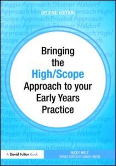 Cover for Holt, Nicky (Barnados Family Support Service and Norton Radstock Children's Centre Services, UK) · Bringing the High Scope Approach to your Early Years Practice - Bringing ... to your Early Years Practice (Paperback Book) (2010)