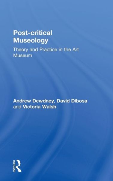 Cover for Andrew Dewdney · Post Critical Museology: Theory and Practice in the Art Museum (Hardcover Book) (2012)