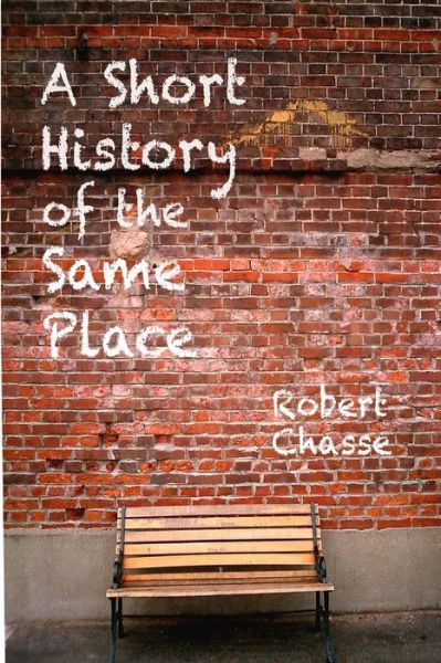 Cover for Robert Chasse · Short History of the Same Place (Book) (2009)