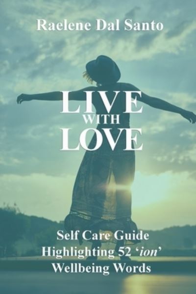 Cover for Raelene Dal Santo · Live with Love: Self Care Guide Highlighting 52 'ion' Wellbeing Words (Paperback Book) (2020)