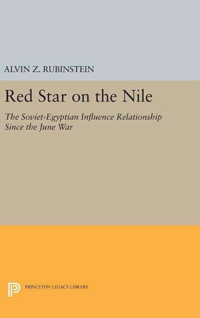 Red Star on the Nile: The Soviet-Egyptian Influence Relationship Since the June War - Princeton Legacy Library - Alvin Z. Rubinstein - Books - Princeton University Press - 9780691644004 - April 19, 2016