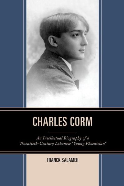 Charles Corm: An Intellectual Biography of a Twentieth-Century Lebanese “Young Phoenician” - The Levant and Near East: A Multidisciplinary Book Series - Franck Salameh - Books - Lexington Books - 9780739184004 - July 7, 2015