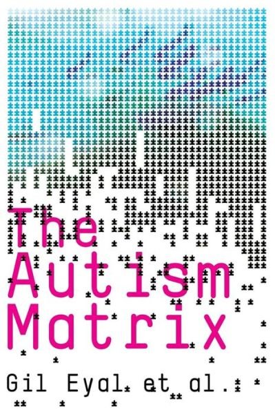 Cover for Eyal, Gil (Professor of Sociology, Columbia University) · The Autism Matrix (Pocketbok) (2010)