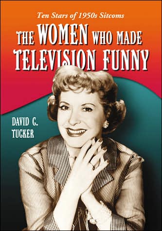 Cover for David C. Tucker · The Women Who Made Television Funny: Ten Stars of 1950s Sitcoms (Taschenbuch) (2007)