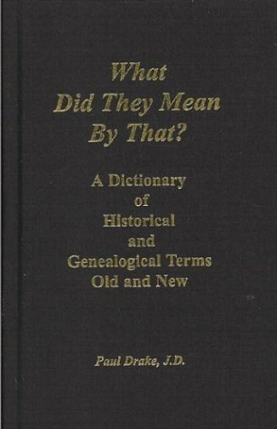 Cover for Paul Drake · What Did They Mean by That? a Dictionary of Historical and Genealogical Terms, Old and New (Hardcover Book) (2009)