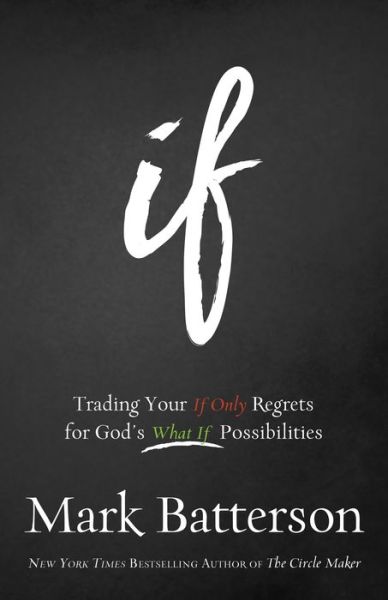 If: Trading Your If Only Regrets for God's What If Possibilities - Mark Batterson - Książki - Baker Publishing Group - 9780801016004 - 6 października 2015