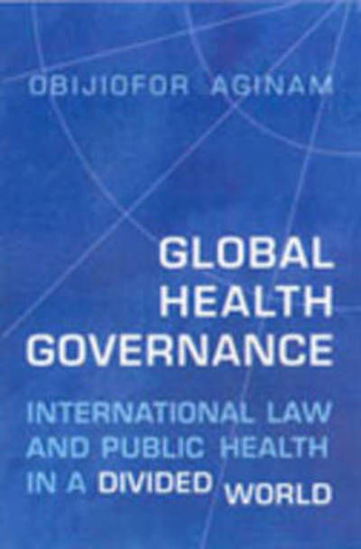 Cover for Obijiofor Aginam · Global Health Governance: International Law and Public Health in a Divided World (Inbunden Bok) (2005)