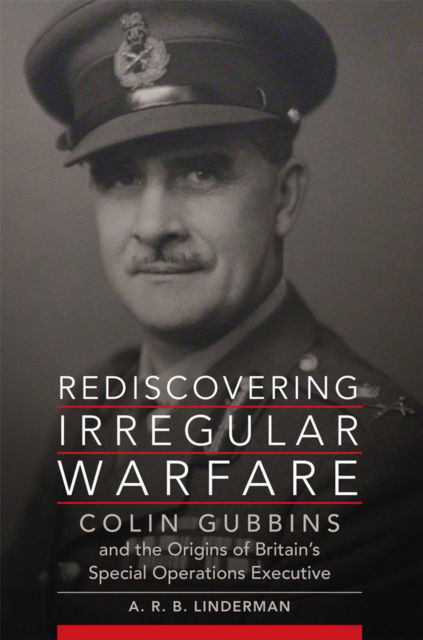 Cover for A.R.B. Linderman · Rediscovering Irregular Warfare Volume 52 : Colin Gubbins and the Origins of Britain's Special Operations Executive (Paperback Book) (2024)
