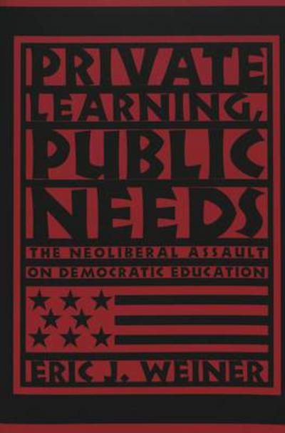 Cover for Eric J. Weiner · Private Learning, Public Needs: The Neoliberal Assault on Democratic Education - Teaching Contemporary Scholars (Paperback Book) (2004)