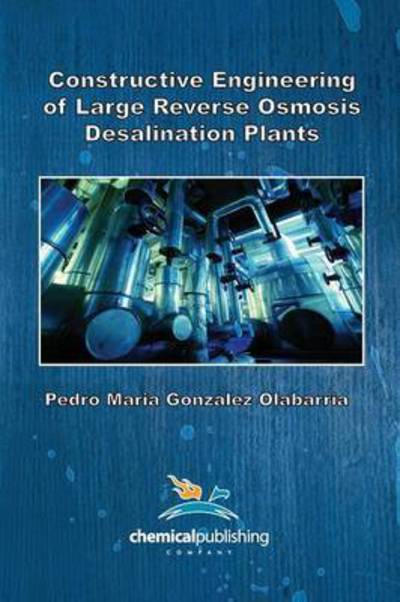 Constructive Engineering of Large Reverse Osmosis Desalination Plants - Pedro Maria Gonzalez Olabarria - Books - Chemical Publishing Co Inc.,U.S. - 9780820602004 - June 1, 2015