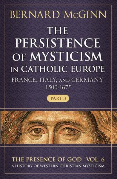 Cover for Bernard McGinn · The Persistence of Mysticism in Catholic Europe: France, Italy, and Germany 1500-1675 - The Presence of God (Hardcover Book) (2020)