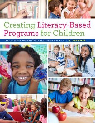 Cover for R. Lynn Baker · Creating Literacy-Based Programs for Children: Lesson Plans and Printable Resources for K–5 (Paperback Bog) (2017)