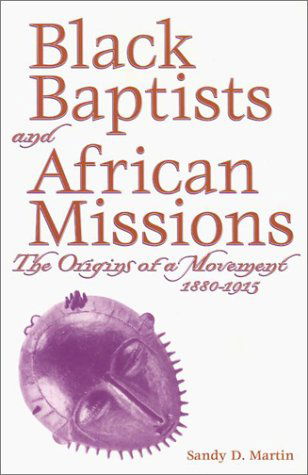 Cover for Sandy D. Martin · Black Baptists and African Missions: the Origins of a Movement, 1880-1915 (Paperback Book) [1st edition] (1998)