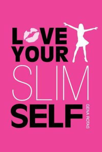 Cover for Gena Rotas · Love Your Slim Self: How to Stop Trying and Start Succeeding (Paperback Book) (2015)