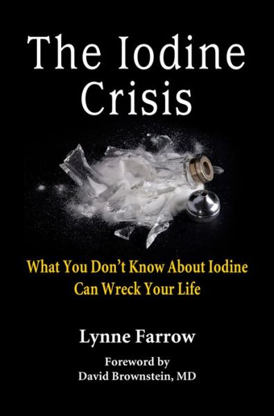 Cover for Lynne Farrow · The Iodine Crisis: What You Don't know About Iodine Can Wreck Your Life (Taschenbuch) [First edition] (2018)