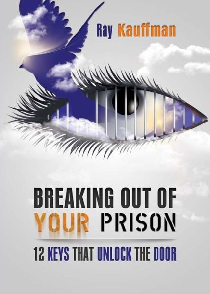 Cover for Ray Kauffman · Breaking Out of Your Prison: 12 Keys That Unlock the Door (Paperback Book) (2013)