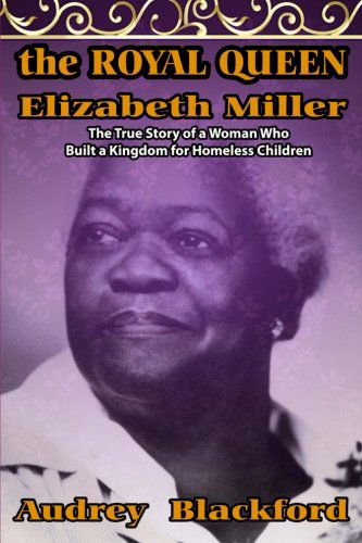 Cover for Audrey Blackford · The Royal Queen Elizabeth Miller: the True Story of a Woman Who Built a Kingdom for Homeless Children (Paperback Book) [3rd edition] (2014)