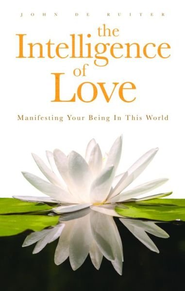 Cover for John De Ruiter · Intelligence of Love, The: Manifesting Your Being in this World (Paperback Bog) (2015)