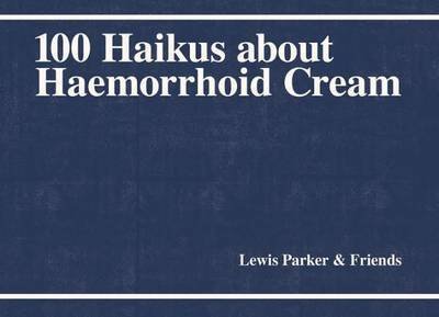100 Haikus About Haemorrhoid Cream - 100 Haikus - Lewis Parker - Livres - Morbid Books - 9780995645004 - 1 décembre 2016