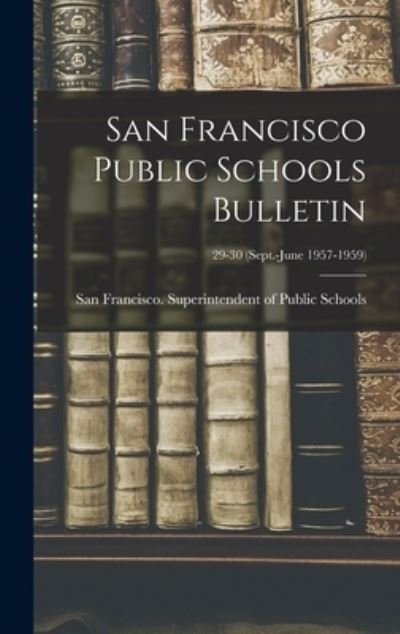 Cover for San Francisco (Calif ) Superintenden · San Francisco Public Schools Bulletin; 29-30 (Sept.-June 1957-1959) (Hardcover bog) (2021)
