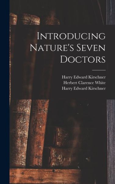 Cover for Harry Edward 1880- Kirschner · Introducing Nature's Seven Doctors (Hardcover Book) (2021)