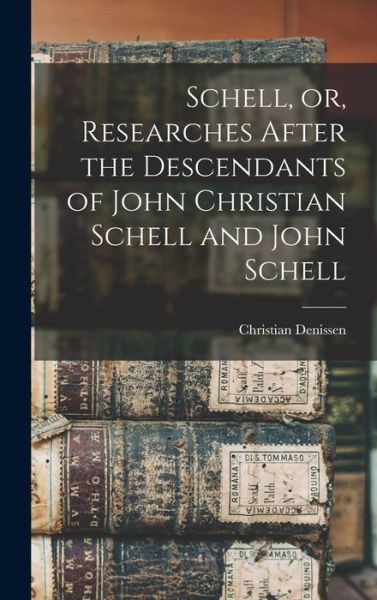 Cover for Christian Denissen · Schell, or, Researches After the Descendants of John Christian Schell and John Schell (Hardcover Book) (2021)