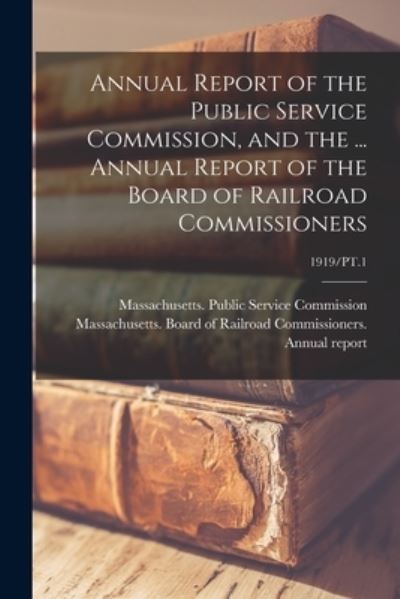 Cover for Massachusetts Public Service Commiss · Annual Report of the Public Service Commission, and the ... Annual Report of the Board of Railroad Commissioners; 1919/PT.1 (Paperback Book) (2021)