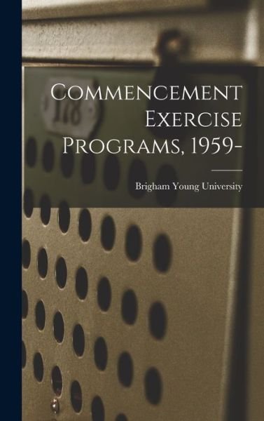 Brigham Young University · Commencement Exercise Programs, 1959- (Gebundenes Buch) (2021)