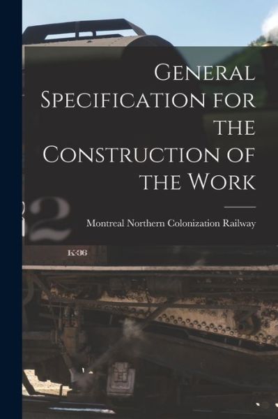 Cover for Montreal Northern Colonization Railway · General Specification for the Construction of the Work [microform] (Paperback Book) (2021)