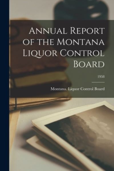 Cover for Montana Liquor Control Board · Annual Report of the Montana Liquor Control Board; 1958 (Paperback Book) (2021)