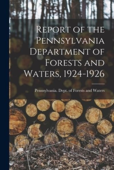 Cover for Pennsylvania Dept of Forests and Wa · Report of the Pennsylvania Department of Forests and Waters, 1924-1926 (Paperback Bog) (2021)