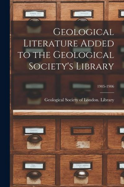 Cover for Geological Society of London Library · Geological Literature Added to the Geological Society's Library; 1905-1906 (Pocketbok) (2021)