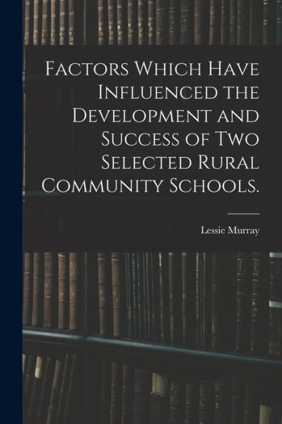 Cover for Lessie Murray · Factors Which Have Influenced the Development and Success of Two Selected Rural Community Schools. (Paperback Bog) (2021)