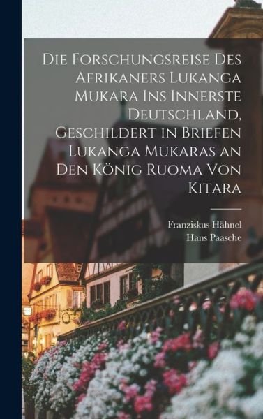 Cover for Hans Paasche · Die Forschungsreise des Afrikaners Lukanga Mukara Ins Innerste Deutschland, Geschildert in Briefen Lukanga Mukaras an Den König Ruoma Von Kitara (Bok) (2022)
