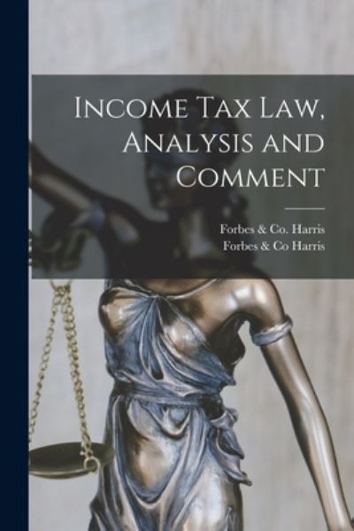 Cover for Forbes &amp; Co Harris · Income Tax Law, Analysis and Comment (Book) (2022)