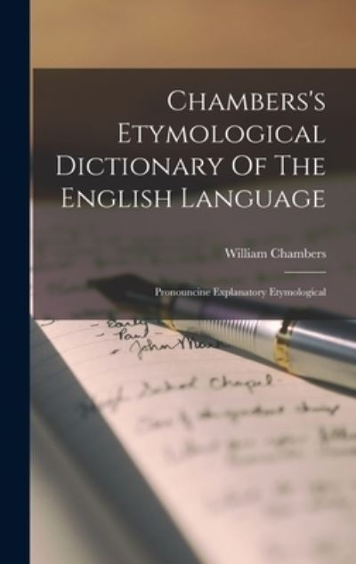 Chambers's Etymological Dictionary Of The English Language: Pronouncine Explanatory Etymological - William Chambers - Livres - Legare Street Press - 9781017836004 - 27 octobre 2022