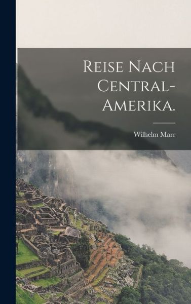 Cover for Wilhelm Marr · Reise Nach Central-Amerika (Book) (2022)