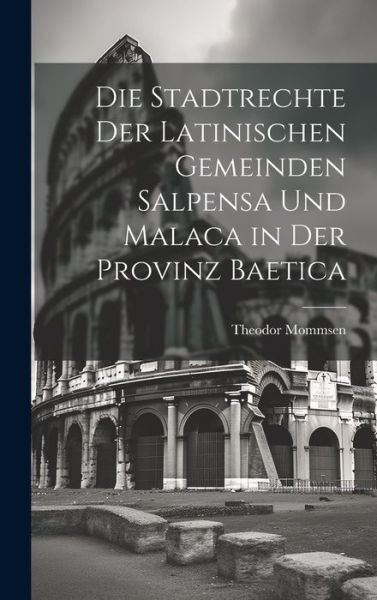 Cover for Theodor Mommsen · Die Stadtrechte der Latinischen Gemeinden Salpensa und Malaca in der Provinz Baetica (Buch) (2023)