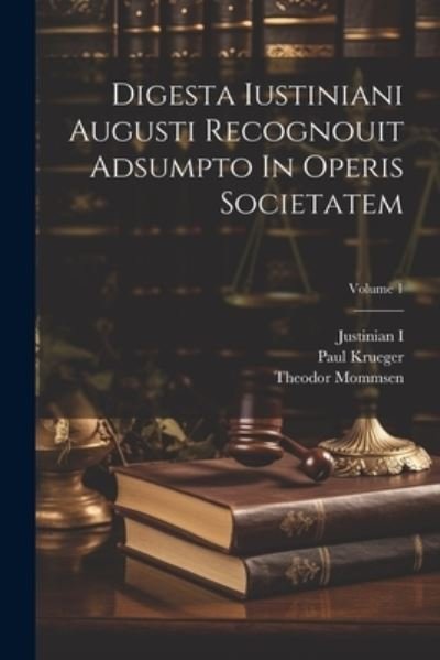 Cover for Theodor Mommsen · Digesta Iustiniani Augusti Recognouit Adsumpto in Operis Societatem; Volume 1 (Buch) (2023)