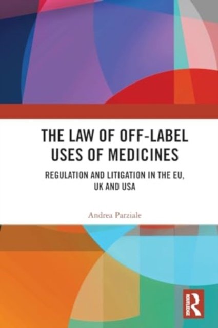 The Law of Off-label Uses of Medicines: Regulation and Litigation in the EU, UK and USA - Parziale, Andrea (EURAC, Italy) - Books - Taylor & Francis Ltd - 9781032079004 - May 27, 2024