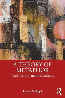 Cover for Fredric V. Bogel · A Theory of Metaphor: Truth, Falsity, and the Uncanny (Paperback Book) (2025)