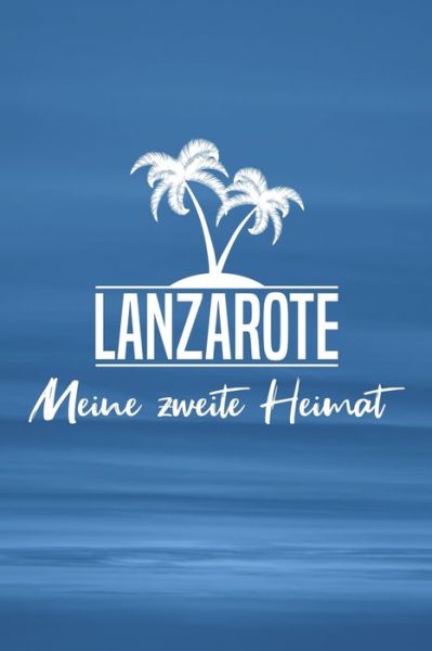 Cover for Insel Reisetagebuch Publishing · Lanzarote - Meine zweite Heimat : Reisetagebuch ca DIN A5 weiß liniert über 100 Seiten I Kanaren I Tagebuch I Urlaubstagebuch (Paperback Book) (2019)