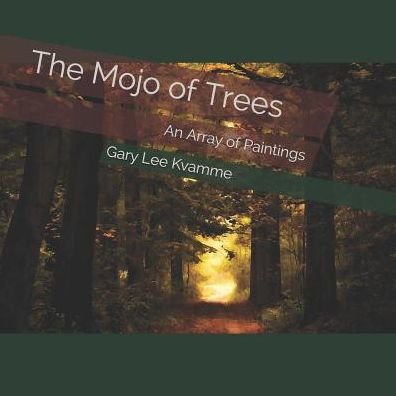 The Mojo of Trees - Gary Lee Kvamme - Livros - Independently Published - 9781090288004 - 12 de março de 2019