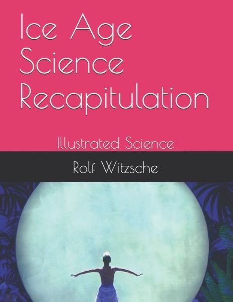 Cover for Rolf A F Witzsche · Ice Age Science Recapitulation (Pocketbok) (2019)